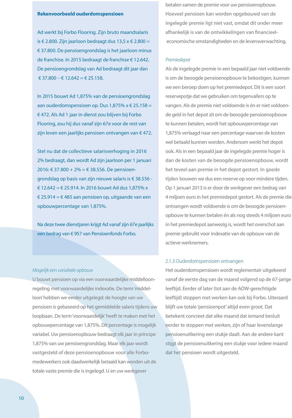 Dus 1,875% x 25.158 = 472. Als Ad 1 jaar in dienst zou blijven bij Forbo Flooring, zou hij dus vanaf zijn 67e voor de rest van zijn leven een jaarlijks pensioen ontvangen van 472.