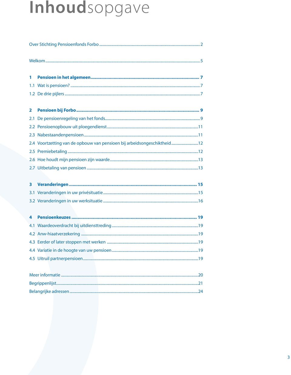 5 Premiebetaling...12 2.6 Hoe houdt mijn pensioen zijn waarde...13 2.7 Uitbetaling van pensioen...13 3 Veranderingen... 15 3.1 Veranderingen in uw privésituatie...15 3.2 Veranderingen in uw werksituatie.