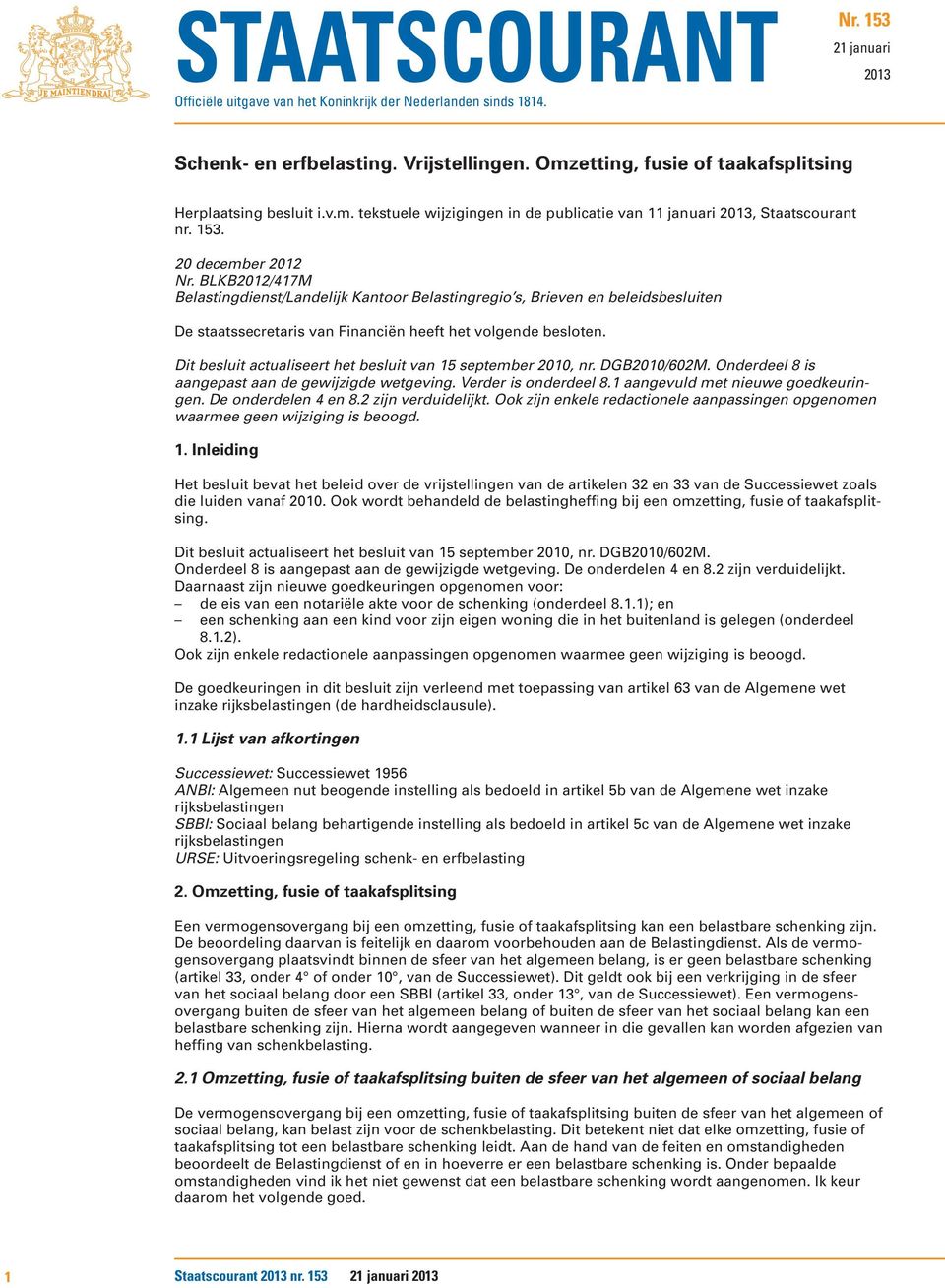 BLKB2012/417M Belastingdienst/Landelijk Kantoor Belastingregio s, Brieven en beleidsbesluiten De staatssecretaris van Financiën heeft het volgende besloten.