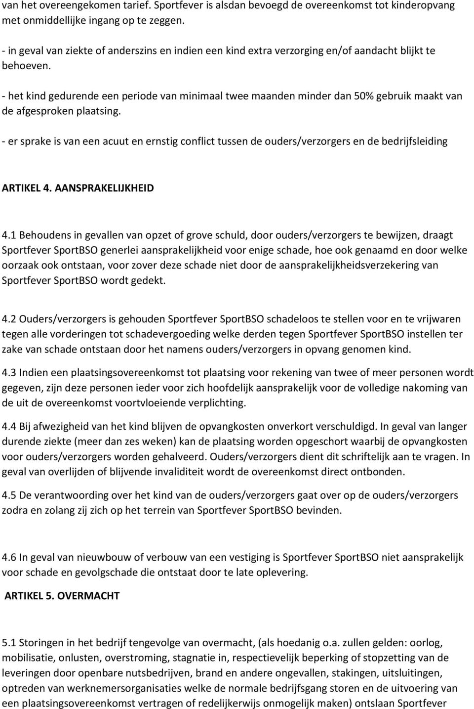 - het kind gedurende een periode van minimaal twee maanden minder dan 50% gebruik maakt van de afgesproken plaatsing.