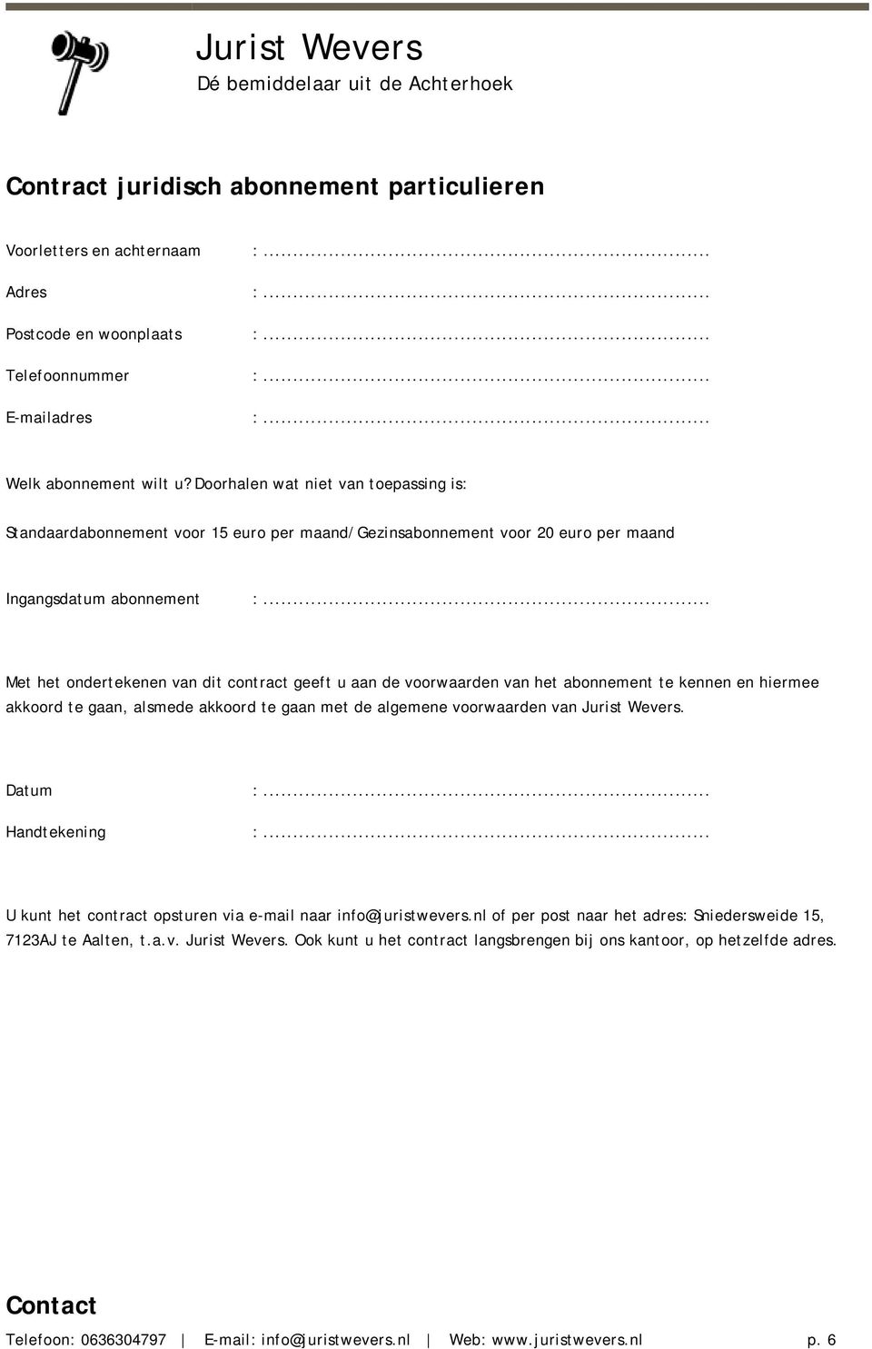 .. Met het ondertekenen van dit contract geeft u aan de voorwaarden van het abonnement te kennen en hiermee akkoord te gaan, alsmede akkoord te gaan met de algemene voorwaarden van Jurist Wevers.