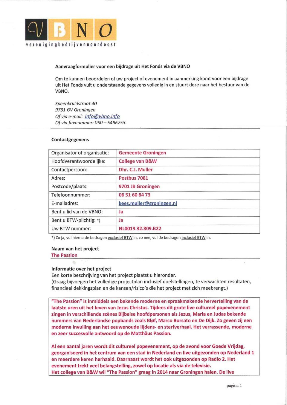 Contactgegevens Organisator of organisatie: Hoofdverantwoordelijke: Contactpersoon: Gemeente Groningen College van B&W Dhr. C.J.
