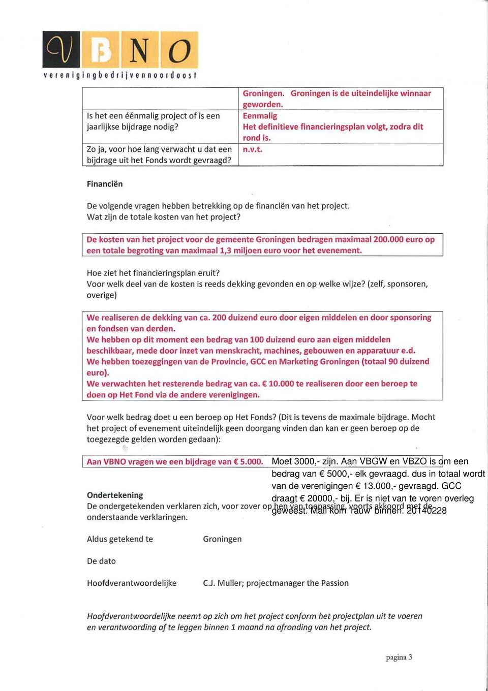 Wat zijn de totale kosten van het project? De kosten van het project voor de gemeente Groningen bedragen maximaal 200.000 euro op een totale begroting van maximaal 1,3 miljoen euro voor het evenement.