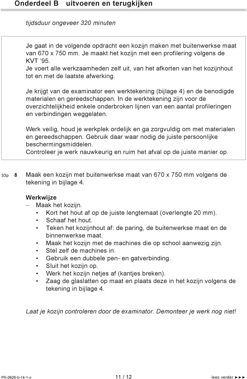 Je krijgt van de examinator een werktekening (bijlage 4) en de benodigde materialen en gereedschappen.