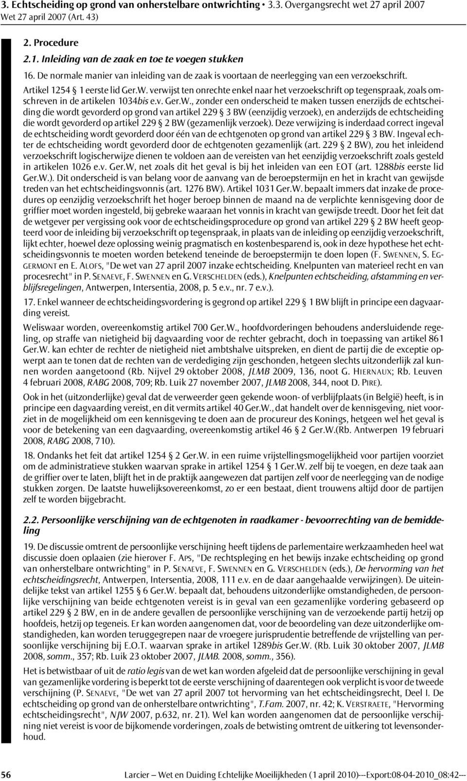 , zonder een onderscheid te maken tussen enerzijds de echtscheiding die wordt gevorderd op grond van artikel 229 3 BW (eenzijdig verzoek), en anderzijds de echtscheiding die wordt gevorderd op