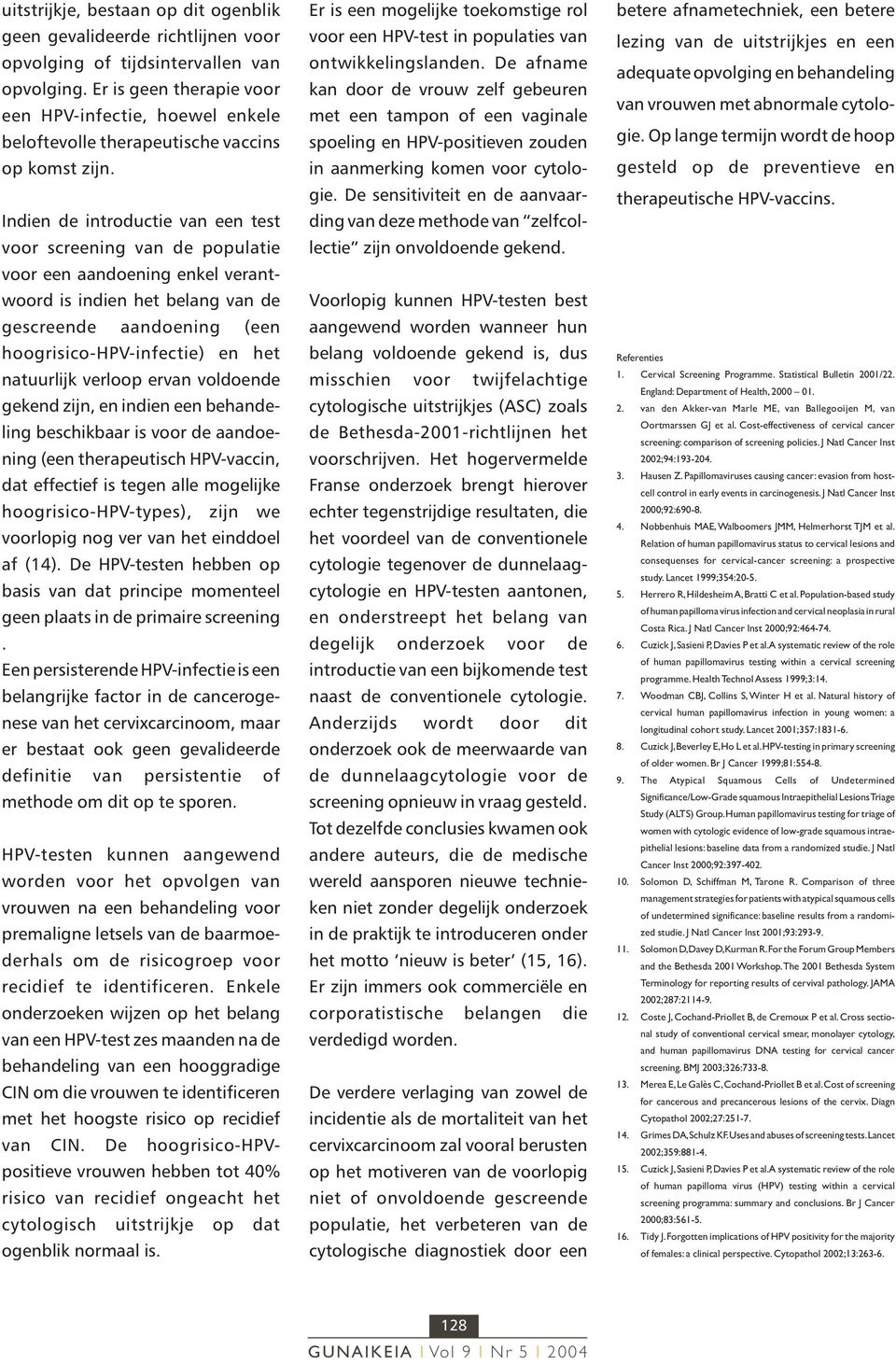 Indien de introductie van een test voor screening van de populatie voor een aandoening enkel verantwoord is indien het belang van de gescreende aandoening (een hoogrisico-hpv-infectie) en het