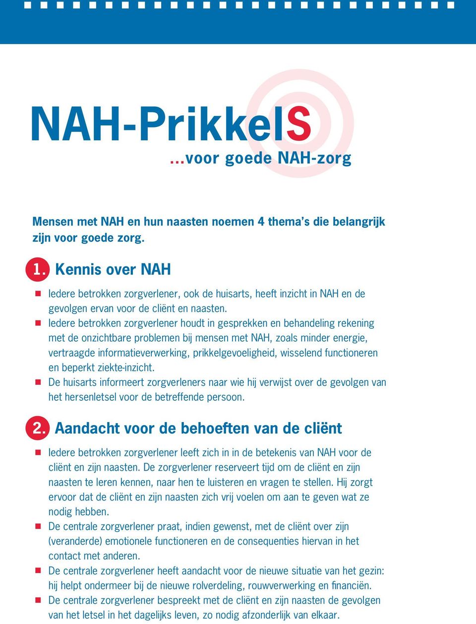 . Iedere betrokken zorgverlener houdt in gesprekken en behandeling rekening met de onzichtbare problemen bij mensen met NAH, zoals minder energie, vertraagde informatieverwerking,