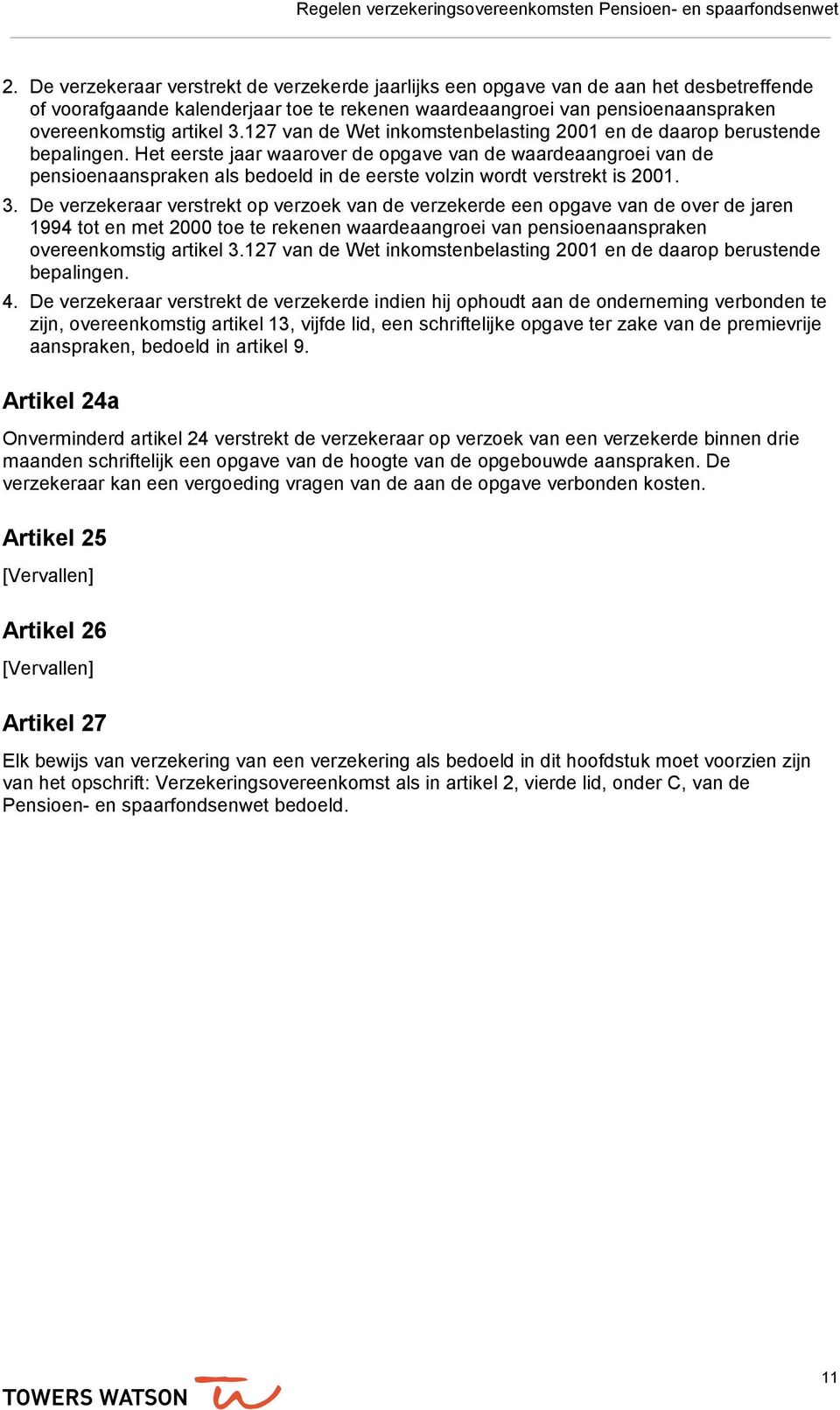 Het eerste jaar waarover de opgave van de waardeaangroei van de pensioenaanspraken als bedoeld in de eerste volzin wordt verstrekt is 2001. 3.