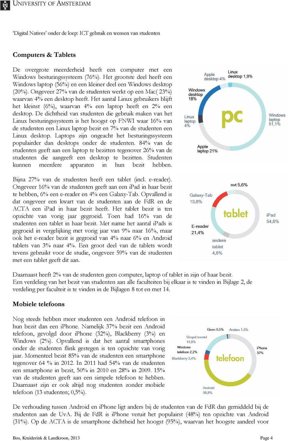 De dichtheid van studenten die gebruik maken van het Linux besturingssysteem is het hoogst op FNWI waar 16% van de studenten een Linux laptop bezit en 7% van de studenten een Linux desktop.