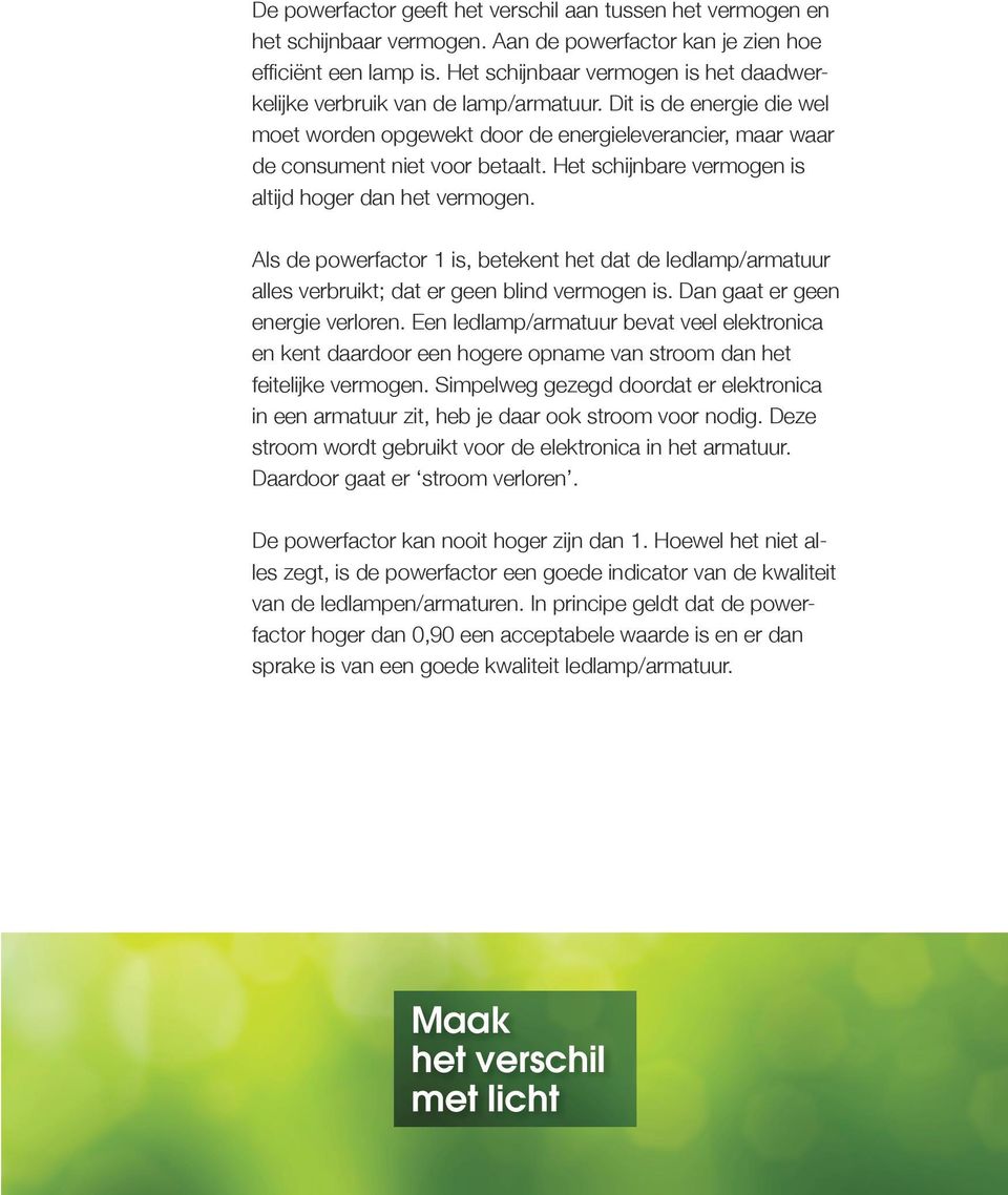 Het schijnbare vermogen is altijd hoger dan het vermogen. Als de powerfactor 1 is, betekent het dat de ledlamp/armatuur alles verbruikt; dat er geen blind vermogen is.