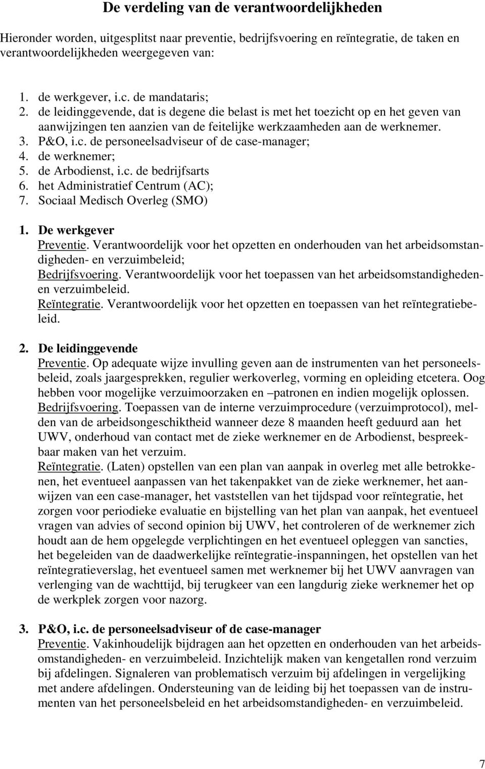 de werknemer; 5. de Arbodienst, i.c. de bedrijfsarts 6. het Administratief Centrum (AC); 7. Sociaal Medisch Overleg (SMO) 1. De werkgever Preventie.