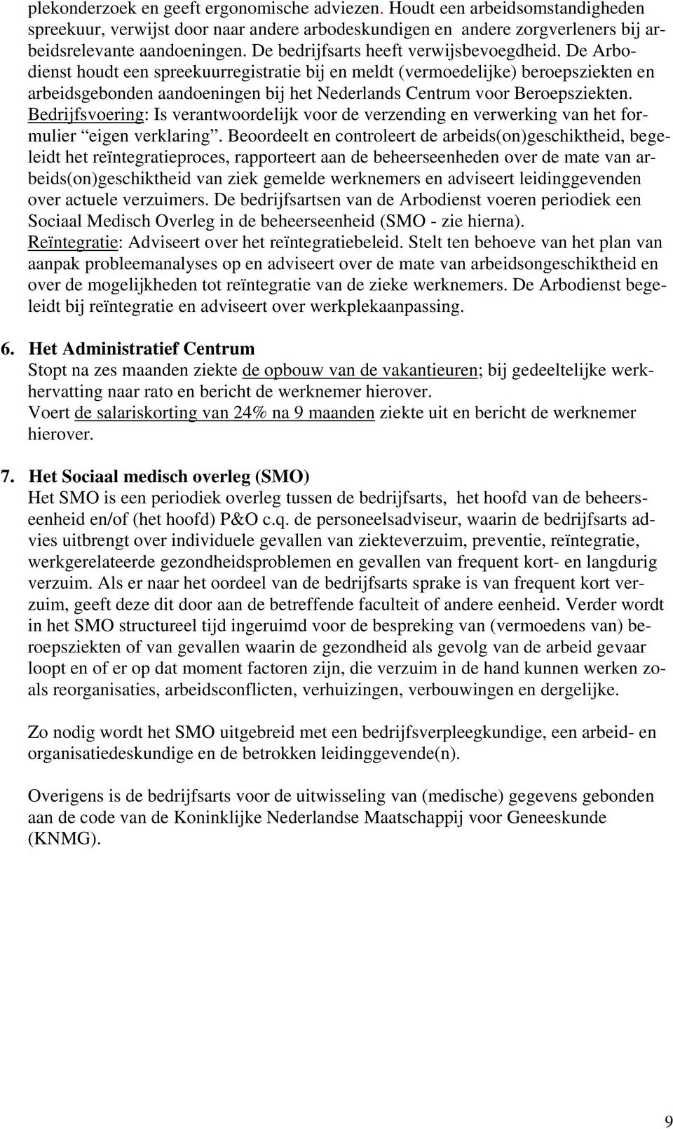 De Arbodienst houdt een spreekuurregistratie bij en meldt (vermoedelijke) beroepsziekten en arbeidsgebonden aandoeningen bij het Nederlands Centrum voor Beroepsziekten.