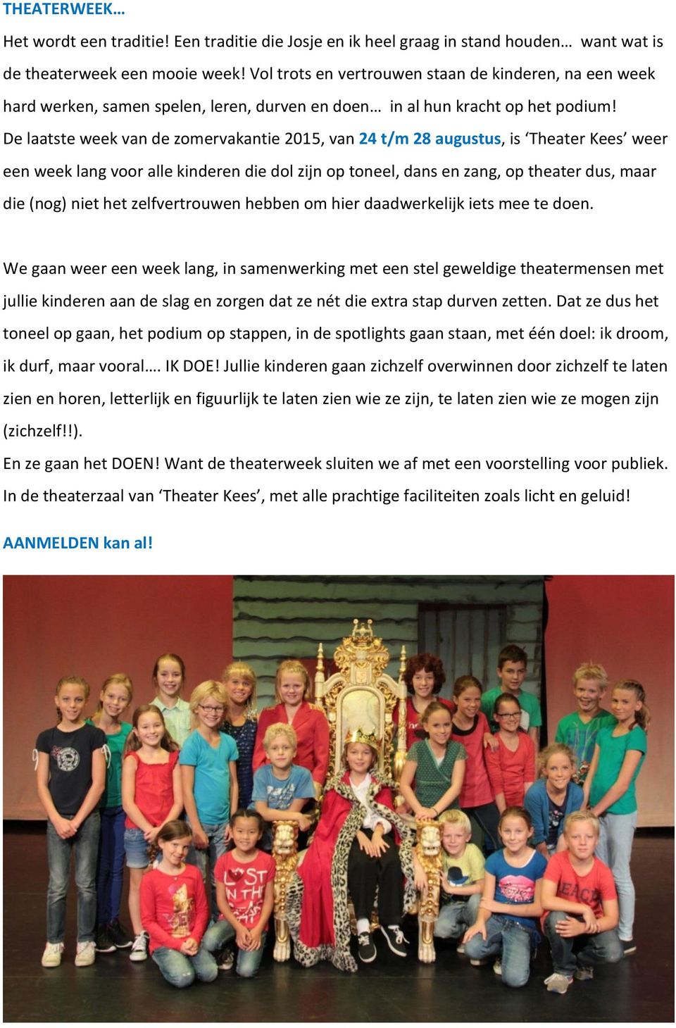 De laatste week van de zomervakantie 2015, van 24 t/m 28 augustus, is Theater Kees weer een week lang voor alle kinderen die dol zijn op toneel, dans en zang, op theater dus, maar die (nog) niet het