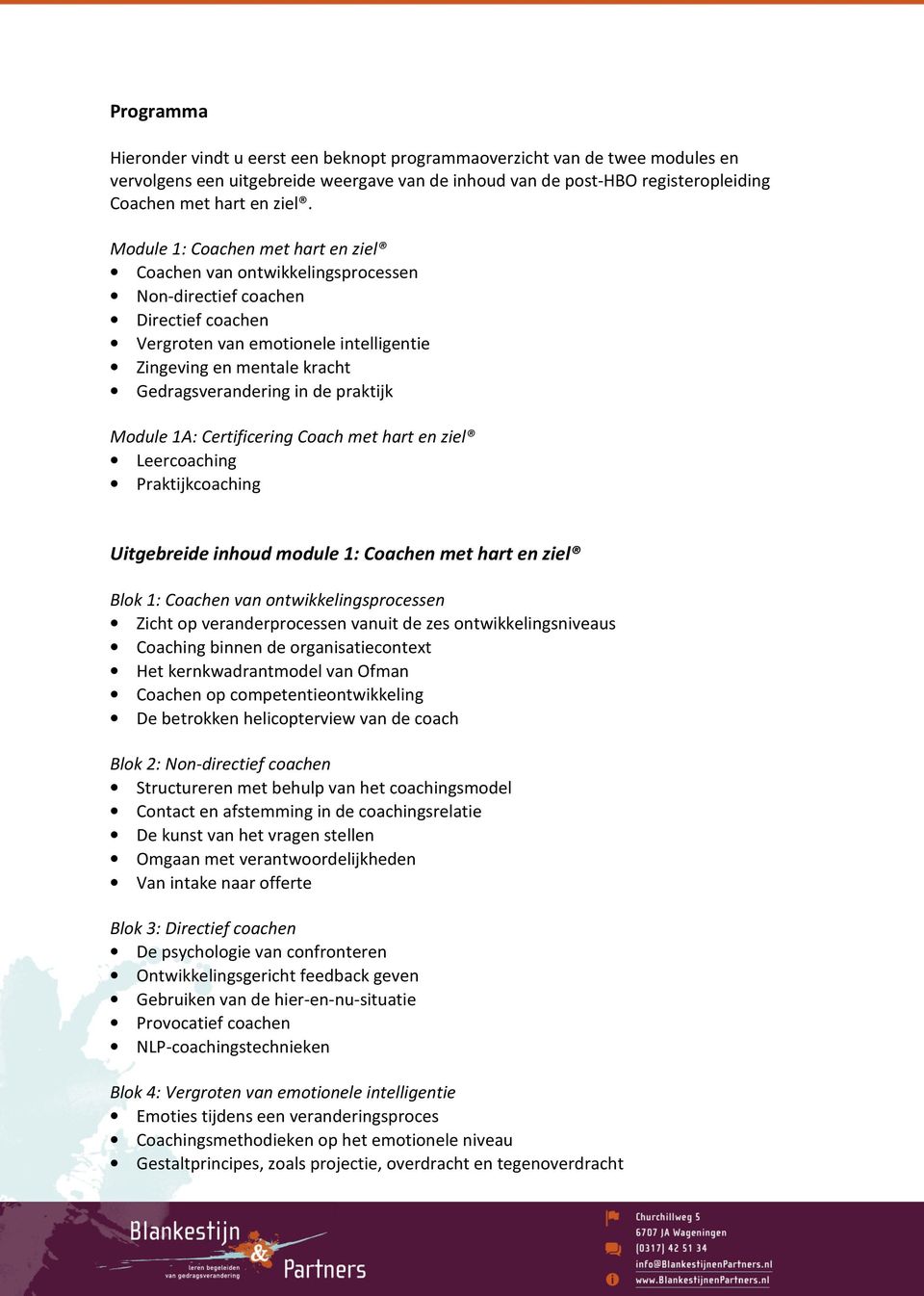 de praktijk Module 1A: Certificering Coach met hart en ziel Leercoaching Praktijkcoaching Uitgebreide inhoud module 1: Coachen met hart en ziel Blok 1: Coachen van ontwikkelingsprocessen Zicht op