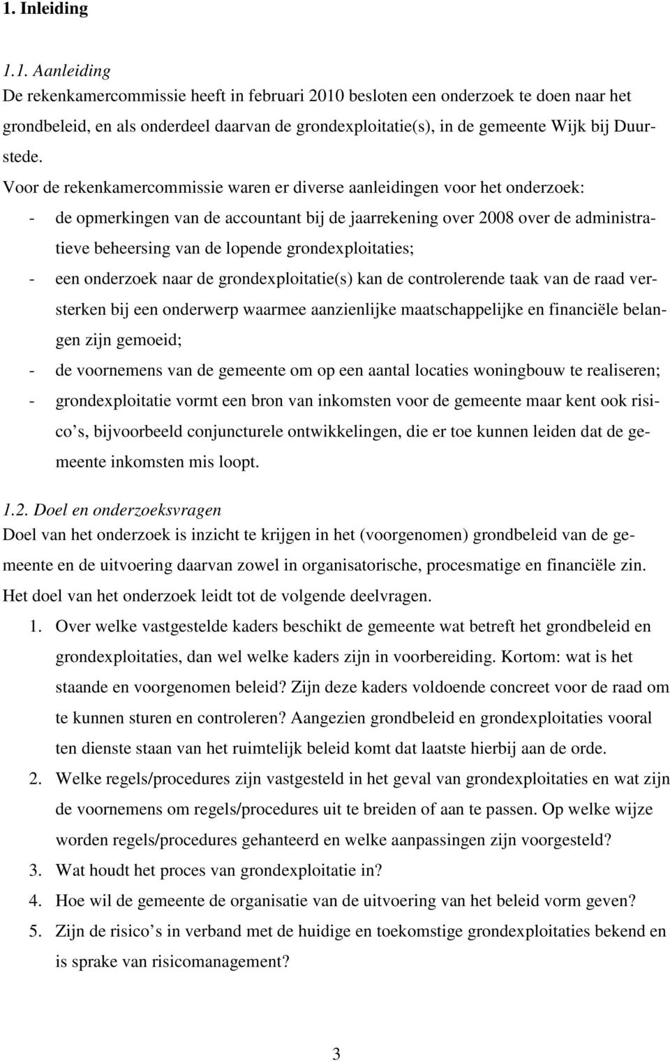 grondexploitaties; - een onderzoek naar de grondexploitatie(s) kan de controlerende taak van de raad versterken bij een onderwerp waarmee aanzienlijke maatschappelijke en financiële belangen zijn