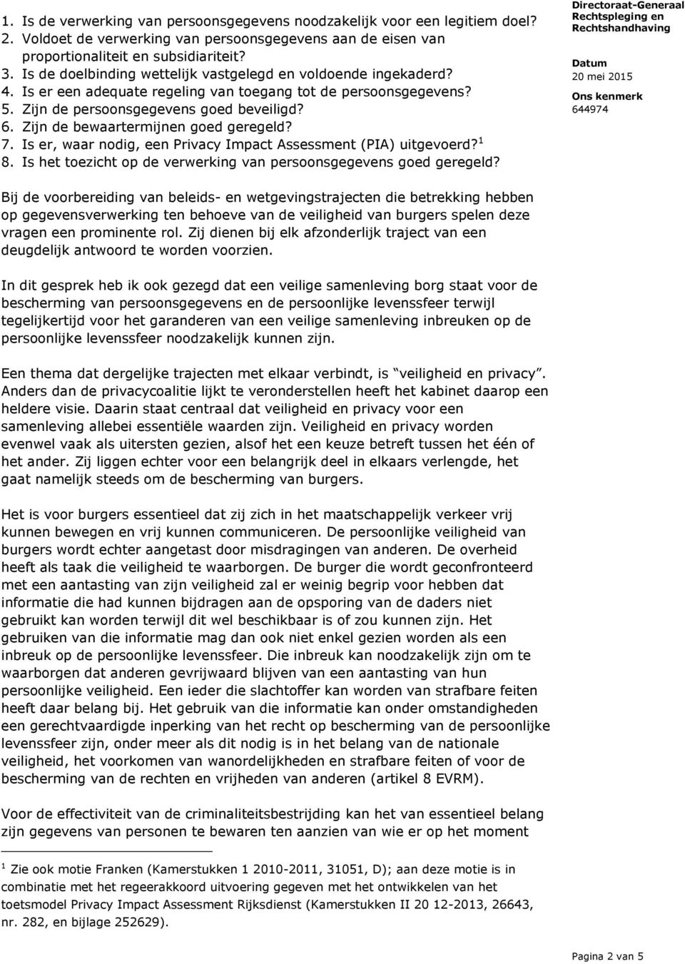 Zijn de bewaartermijnen goed geregeld? 7. Is er, waar nodig, een Privacy Impact Assessment (PIA) uitgevoerd? 1 8. Is het toezicht op de verwerking van persoonsgegevens goed geregeld?