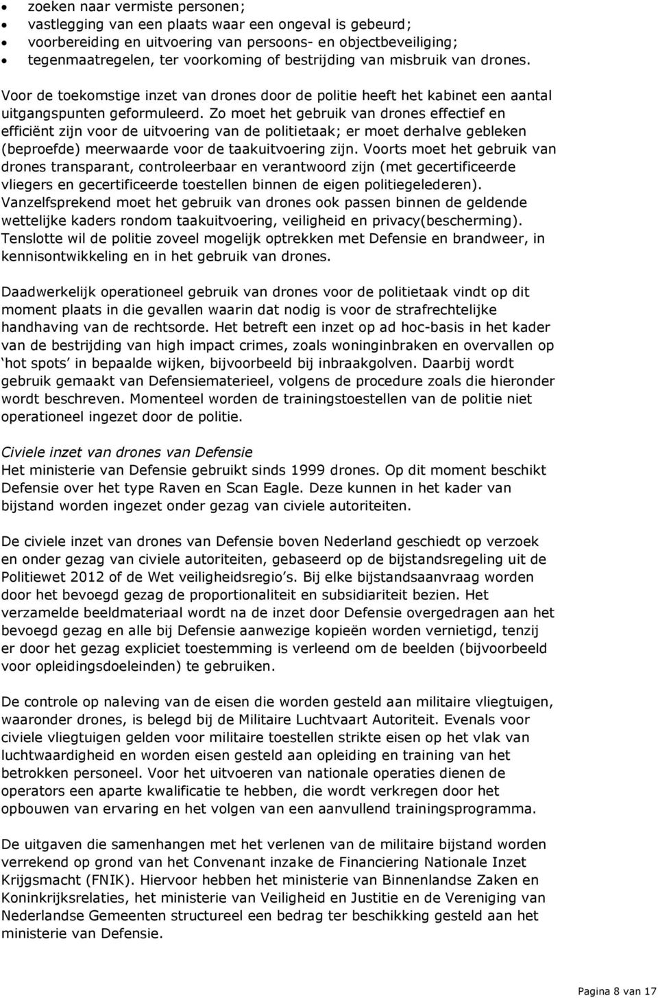 Zo moet het gebruik van drones effectief en efficiënt zijn voor de uitvoering van de politietaak; er moet derhalve gebleken (beproefde) meerwaarde voor de taakuitvoering zijn.