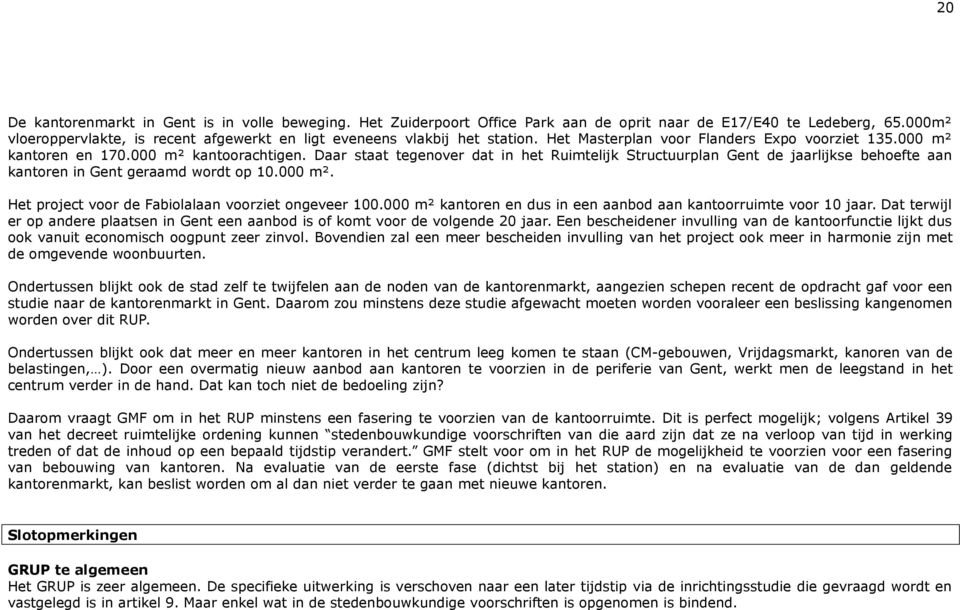 Daar staat tegenover dat in het Ruimtelijk Structuurplan Gent de jaarlijkse behoefte aan kantoren in Gent geraamd wordt op 10.000 m². Het project voor de Fabiolalaan voorziet ongeveer 100.