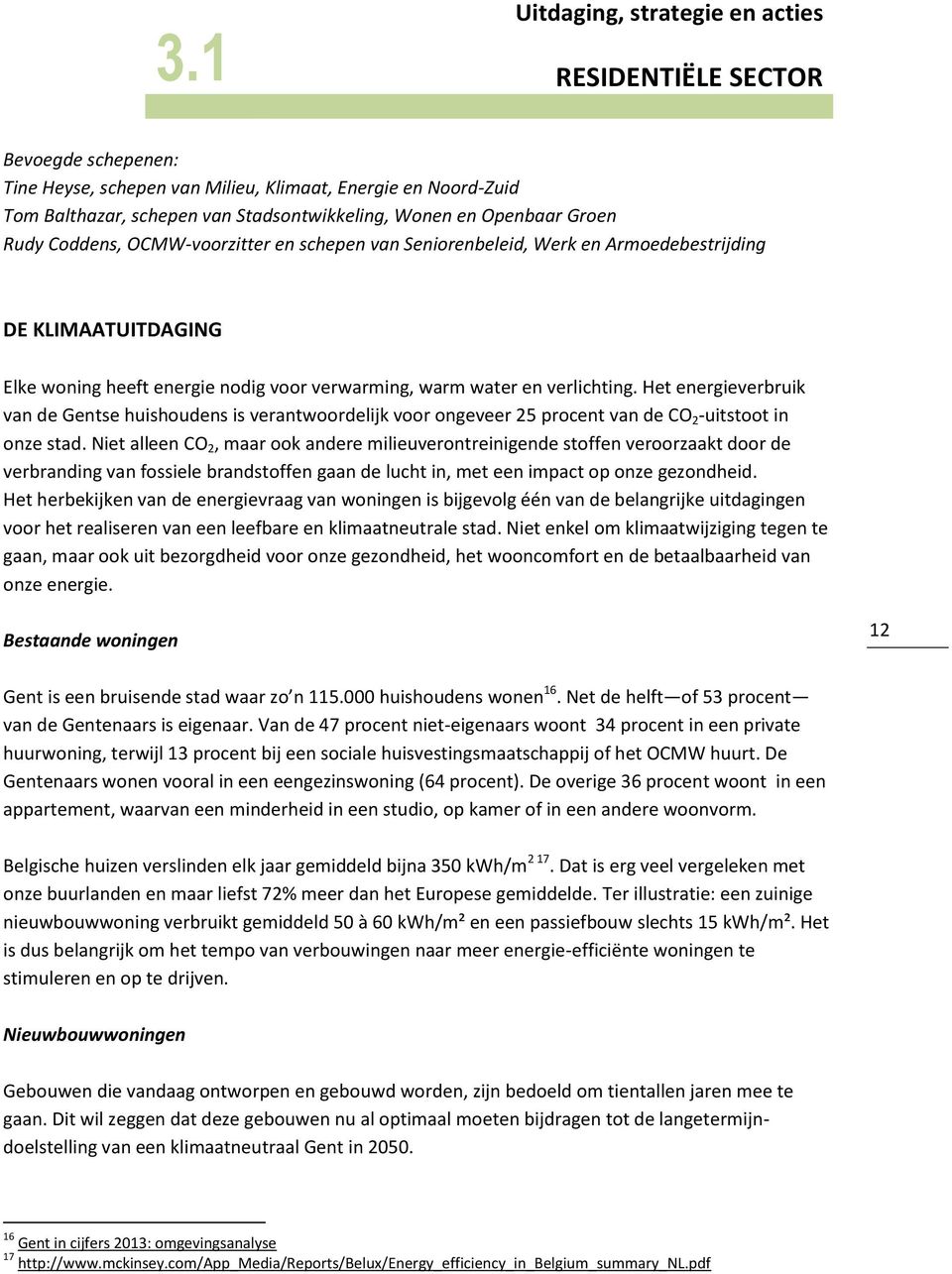 Het energieverbruik van de Gentse huishoudens is verantwoordelijk voor ongeveer 25 procent van de CO 2 -uitstoot in onze stad.