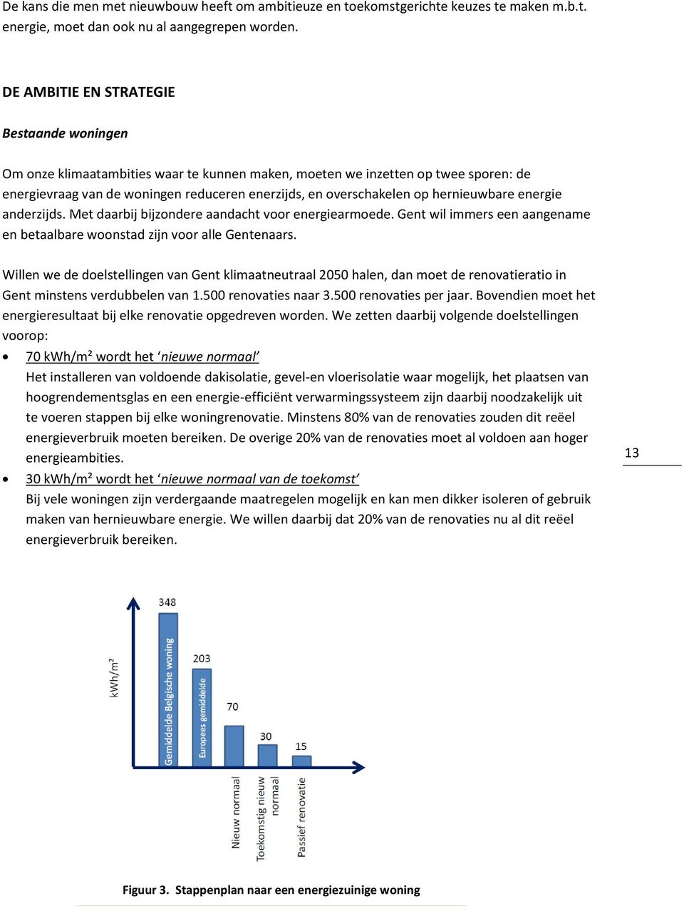 hernieuwbare energie anderzijds. Met daarbij bijzondere aandacht voor energiearmoede. Gent wil immers een aangename en betaalbare woonstad zijn voor alle Gentenaars.