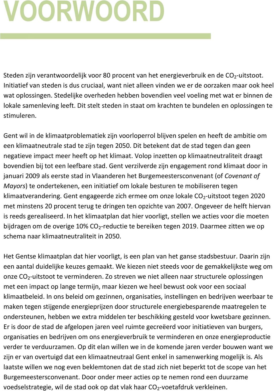 Stedelijke overheden hebben bovendien veel voeling met wat er binnen de lokale samenleving leeft. Dit stelt steden in staat om krachten te bundelen en oplossingen te stimuleren.