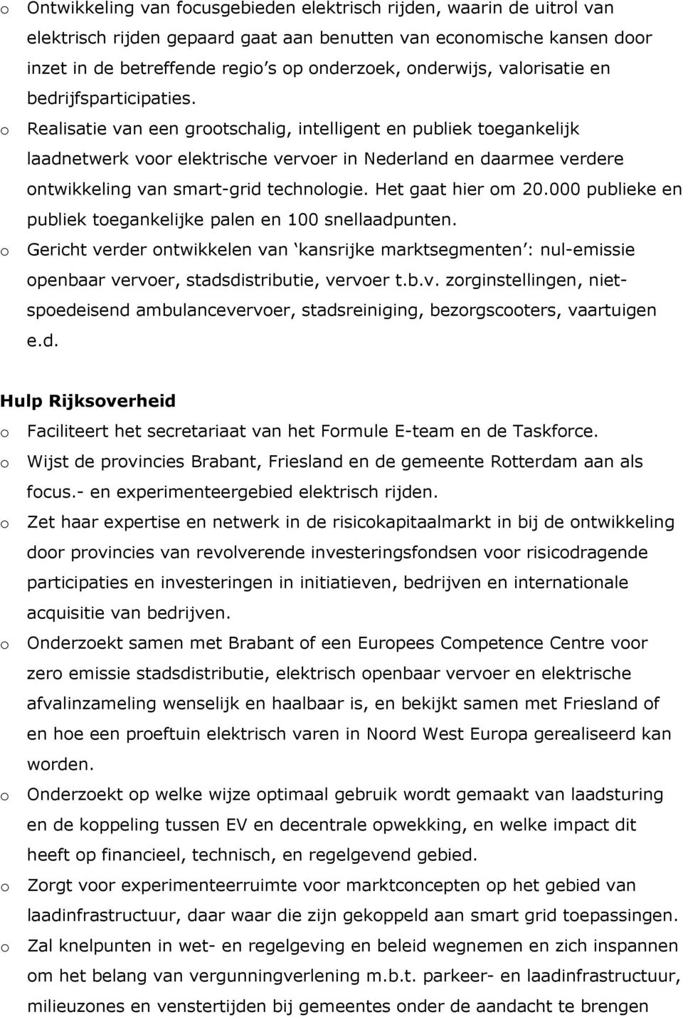 o Realisatie van een grootschalig, intelligent en publiek toegankelijk laadnetwerk voor elektrische vervoer in Nederland en daarmee verdere ontwikkeling van smart-grid technologie.