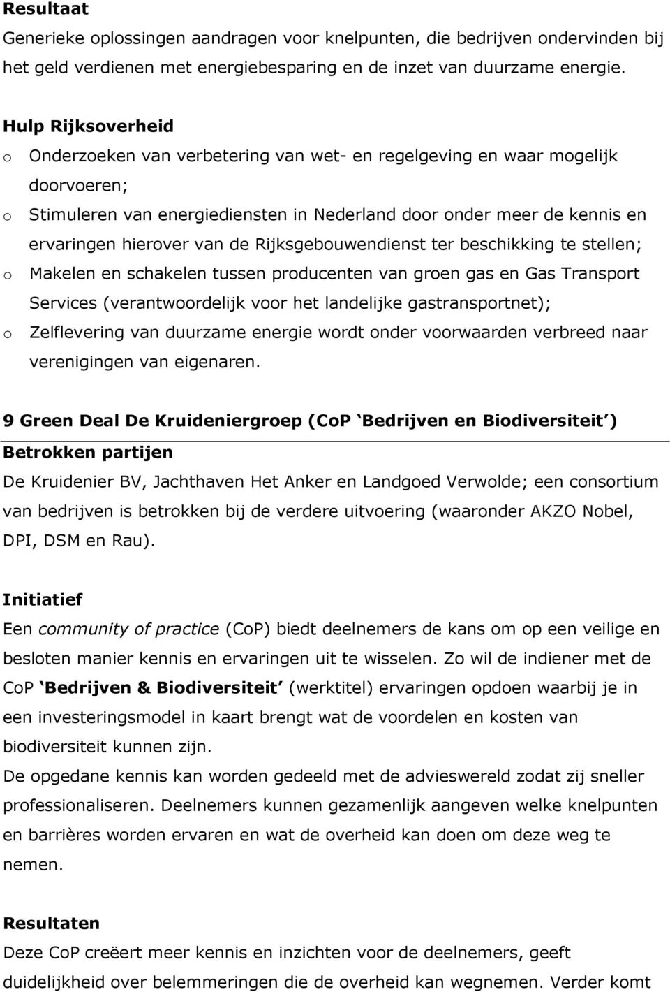 Rijksgebouwendienst ter beschikking te stellen; o Makelen en schakelen tussen producenten van groen gas en Gas Transport Services (verantwoordelijk voor het landelijke gastransportnet); o