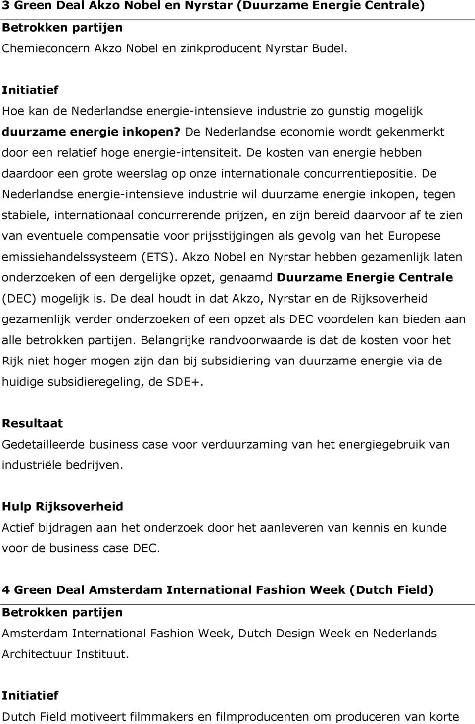 De kosten van energie hebben daardoor een grote weerslag op onze internationale concurrentiepositie.