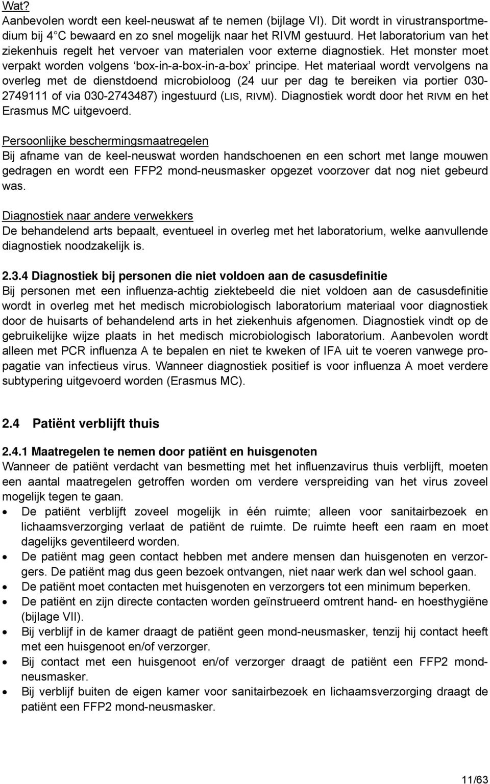 Het materiaal wordt vervolgens na overleg met de dienstdoend microbioloog (24 uur per dag te bereiken via portier 030-2749111 of via 030-2743487) ingestuurd (LIS, RIVM).