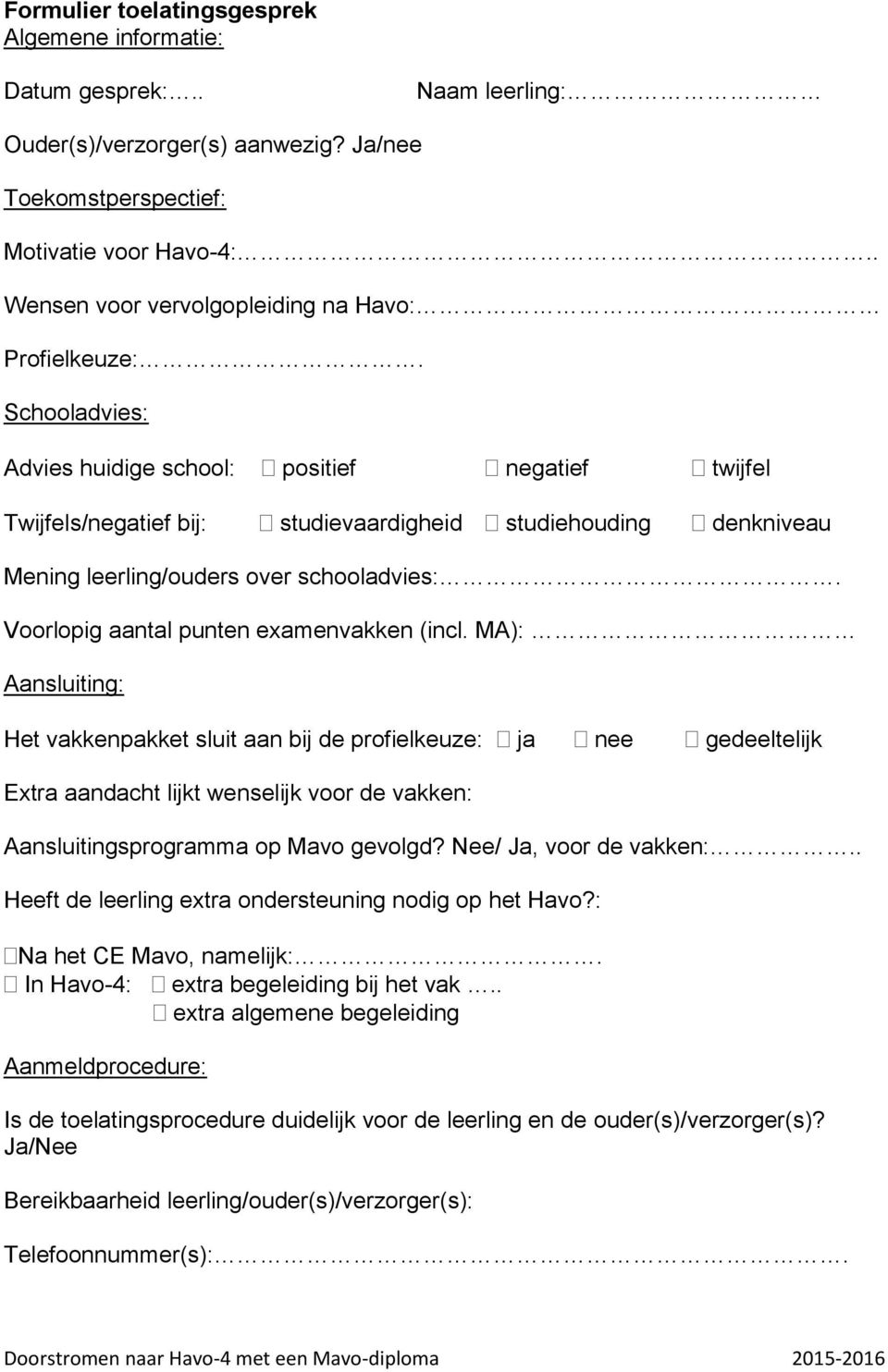 Schooladvies: Advies huidige school: positief negatief twijfel Twijfels/negatief bij: studievaardigheid studiehouding denkniveau Mening leerling/ouders over schooladvies:.