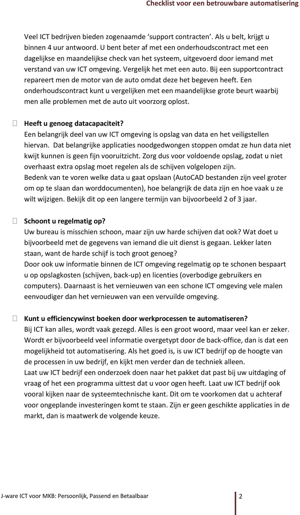 Bij een supportcontract repareert men de motor van de auto omdat deze het begeven heeft.