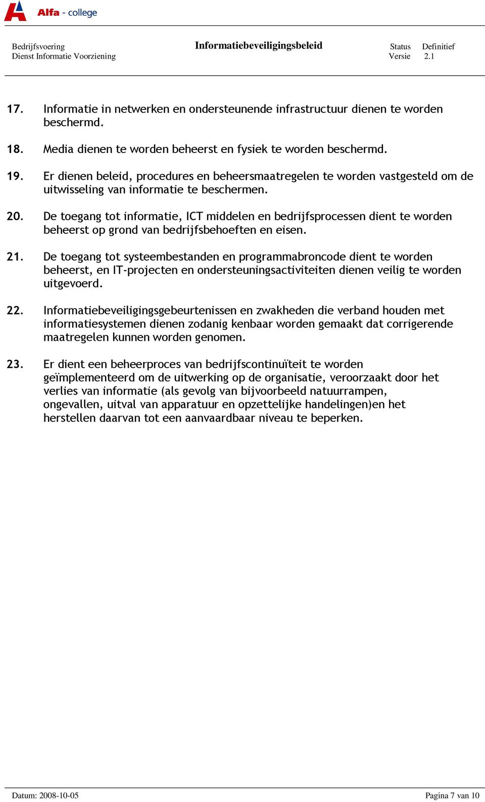 De toegang tot informatie, ICT middelen en bedrijfsprocessen dient te worden beheerst op grond van bedrijfsbehoeften en eisen. 21.