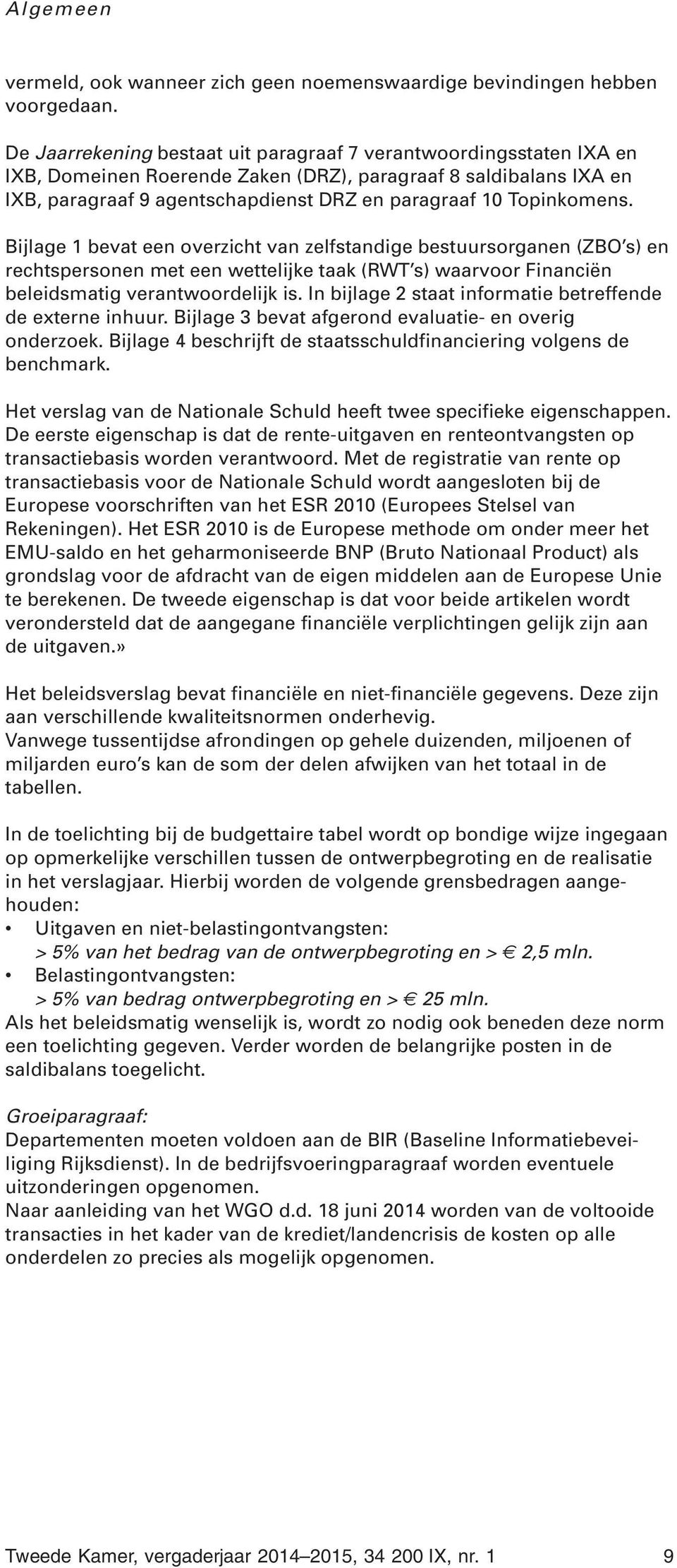 Topinkomens. Bijlage 1 bevat een overzicht van zelfstandige bestuursorganen (ZBO s) en rechtspersonen met een wettelijke taak (RWT s) waarvoor Financiën beleidsmatig verantwoordelijk is.