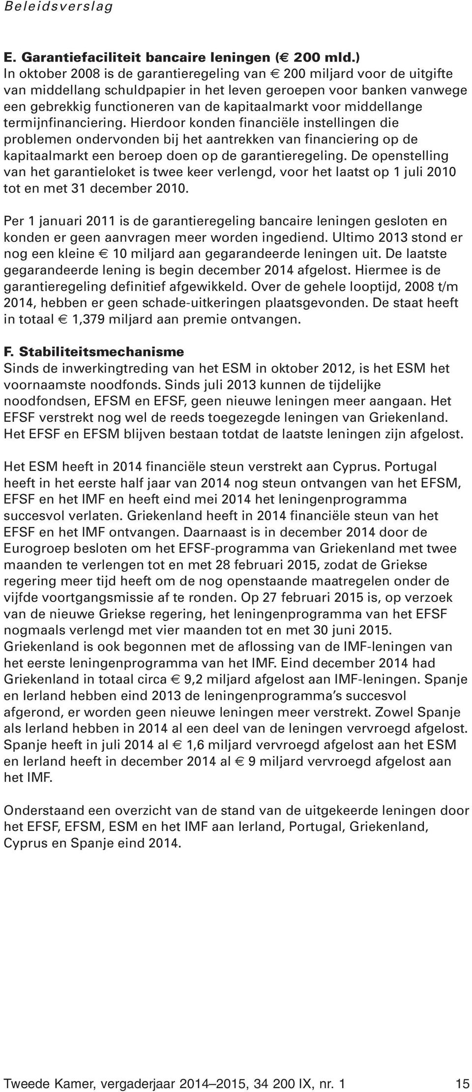 middellange termijnfinanciering. Hierdoor konden financiële instellingen die problemen ondervonden bij het aantrekken van financiering op de kapitaalmarkt een beroep doen op de garantieregeling.