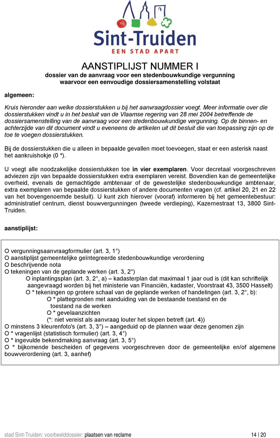Meer informatie over die dossierstukken vindt u in het besluit van de Vlaamse regering van 28 mei 2004 betreffende de dossiersamenstelling van de aanvraag voor een stedenbouwkundige vergunning.