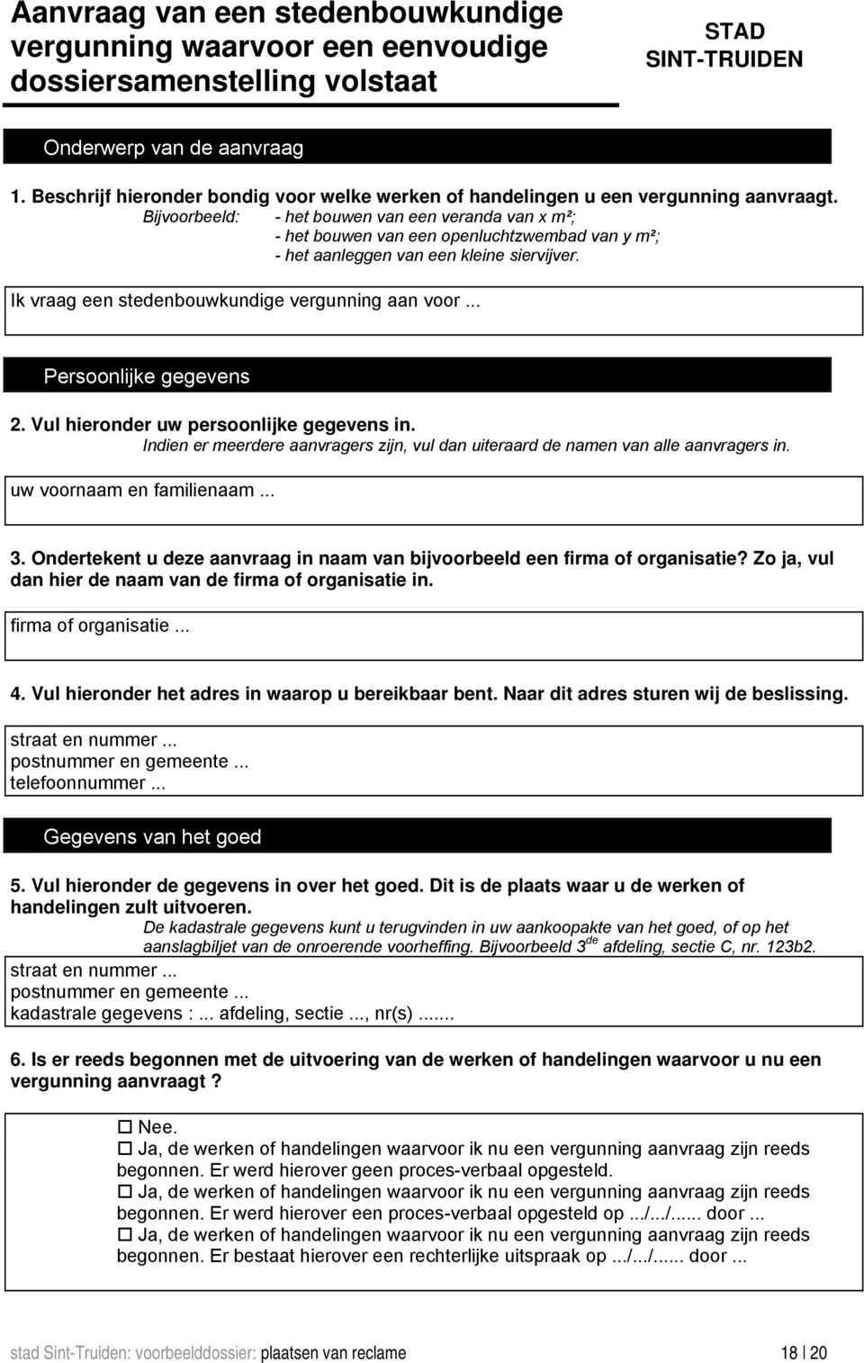 Bijvoorbeeld: - het bouwen van een veranda van x m²; - het bouwen van een openluchtzwembad van y m²; - het aanleggen van een kleine siervijver. Ik vraag een stedenbouwkundige vergunning aan voor.