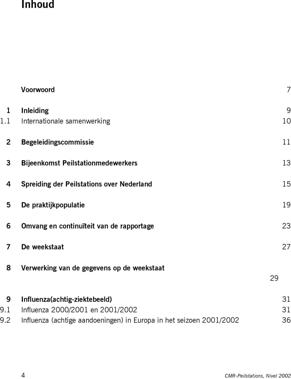 Peilstations over Nederland 15 5 De praktijkpopulatie 19 6 Omvang en continuïteit van de rapportage 23 7 De weekstaat 27 8