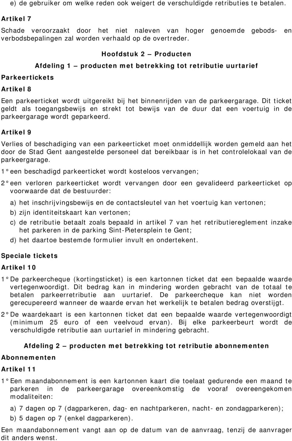 Parkeertickets Artikel 8 Hoofdstuk 2 Producten Afdeling 1 producten met betrekking tot retributie uurtarief Een parkeerticket wordt uitgereikt bij het binnenrijden van de parkeergarage.