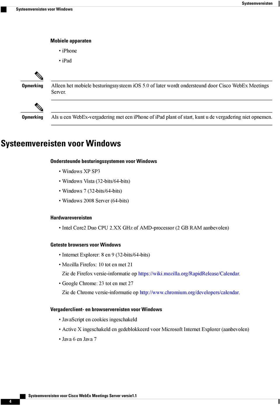 Systeemvereisten voor Windows Ondersteunde besturingssystemen voor Windows Windows XP SP3 Windows Vista (32-bits/64-bits) Windows 7 (32-bits/64-bits) Windows 2008 Server (64-bits) Hardwarevereisten