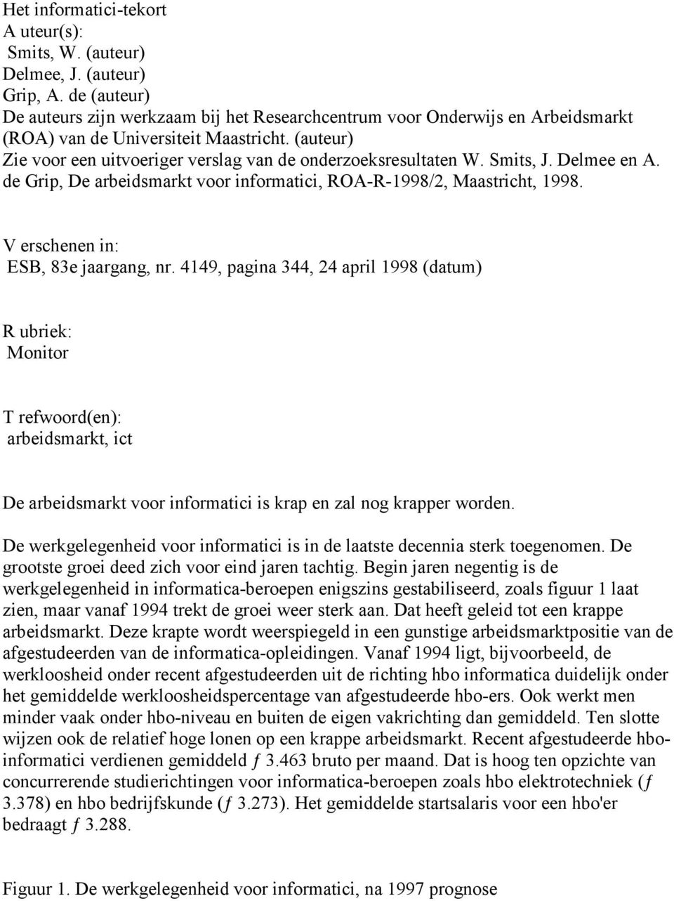(auteur) Zie voor een uitvoeriger verslag van de onderzoeksresultaten W. Smits, J. Delmee en A. de Grip, De arbeidsmarkt voor informatici, ROA-R-1998/2, Maastricht, 1998.