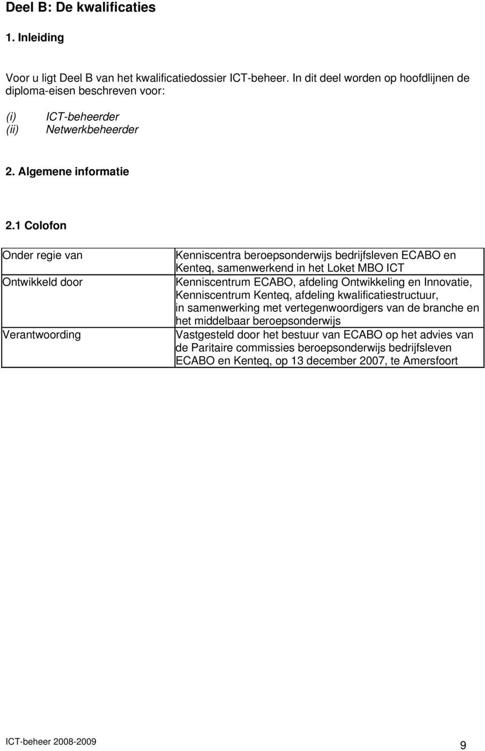 1 Colofon Onder regie van Ontwikkeld door Verantwoording Kenniscentra beroepsonderwijs bedrijfsleven ECABO en Kenteq, samenwerkend in het Loket MBO ICT Kenniscentrum ECABO, afdeling