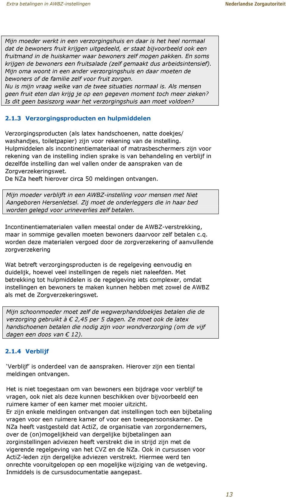 Nu is mijn vraag welke van de twee situaties normaal is. Als mensen geen fruit eten dan krijg je op een gegeven moment toch meer zieken?