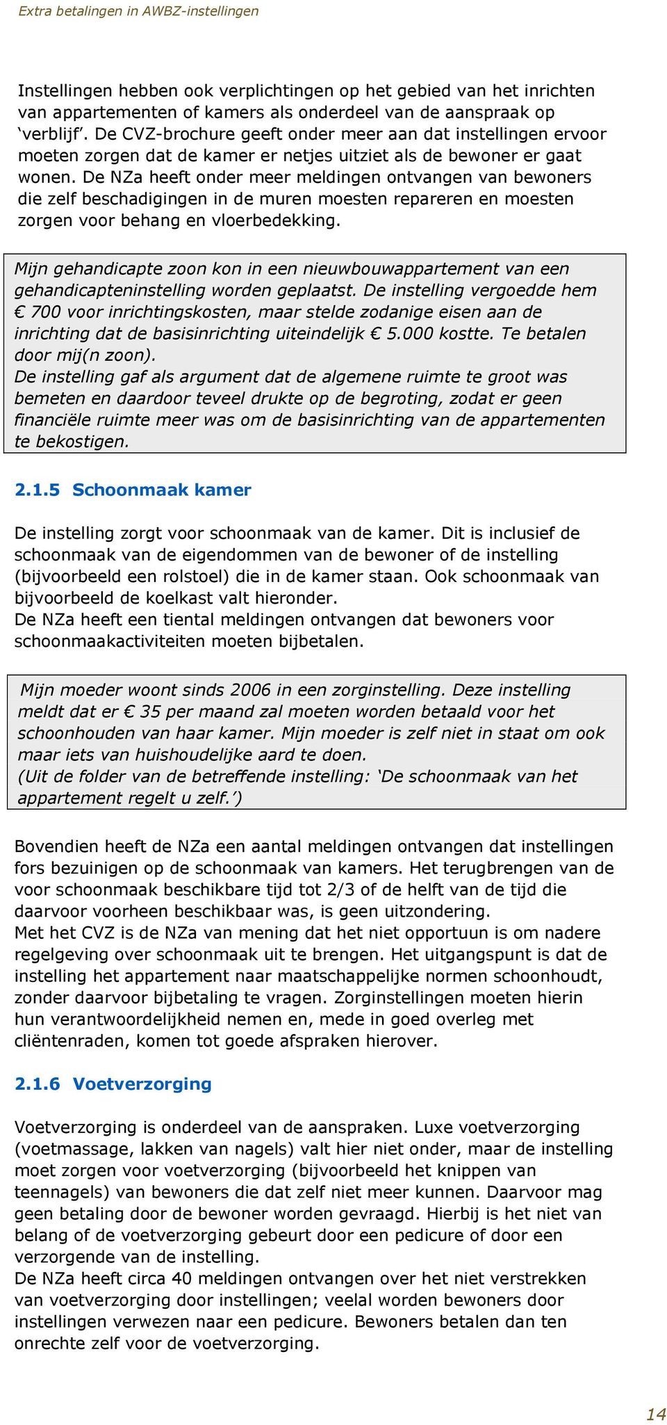 De NZa heeft onder meer meldingen ontvangen van bewoners die zelf beschadigingen in de muren moesten repareren en moesten zorgen voor behang en vloerbedekking.