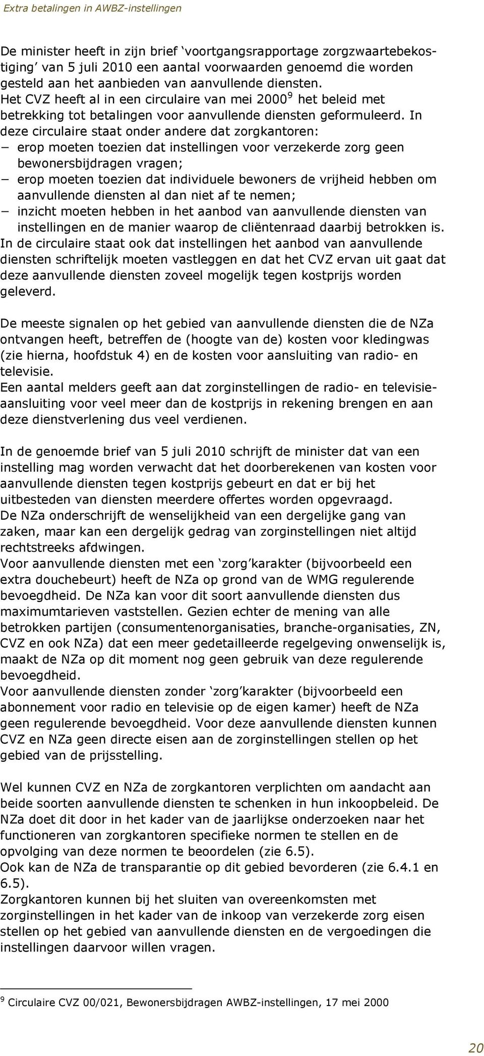 In deze circulaire staat onder andere dat zorgkantoren: erop moeten toezien dat instellingen voor verzekerde zorg geen bewonersbijdragen vragen; erop moeten toezien dat individuele bewoners de