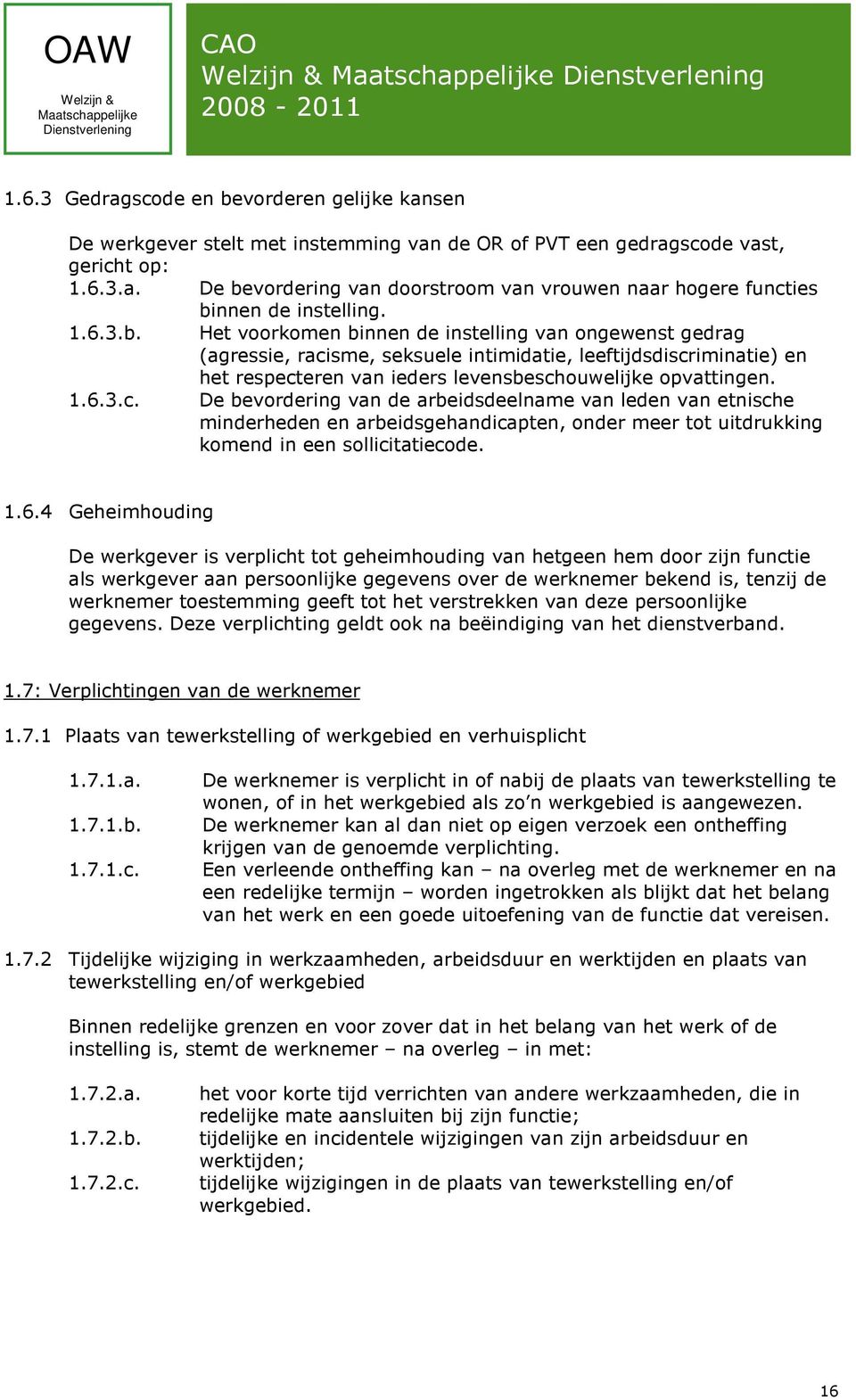 sme, seksuele intimidatie, leeftijdsdiscriminatie) en het respecteren van ieders levensbeschouwelijke opvattingen. 1.6.3.c. De bevordering van de arbeidsdeelname van leden van etnische minderheden en arbeidsgehandicapten, onder meer tot uitdrukking komend in een sollicitatiecode.