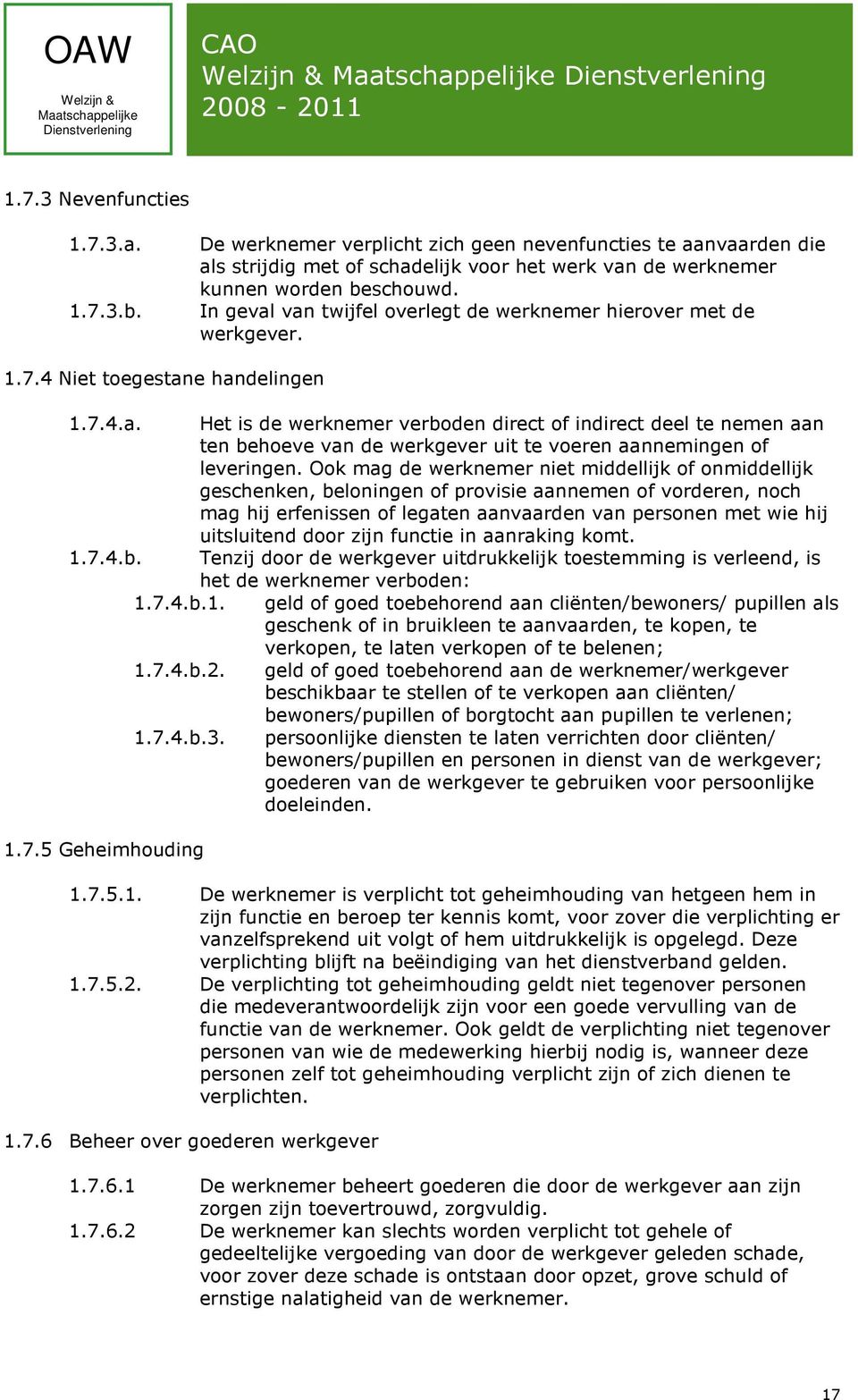 Ook mag de werknemer niet middellijk of onmiddellijk geschenken, beloningen of provisie aannemen of vorderen, noch mag hij erfenissen of legaten aanvaarden van personen met wie hij uitsluitend door