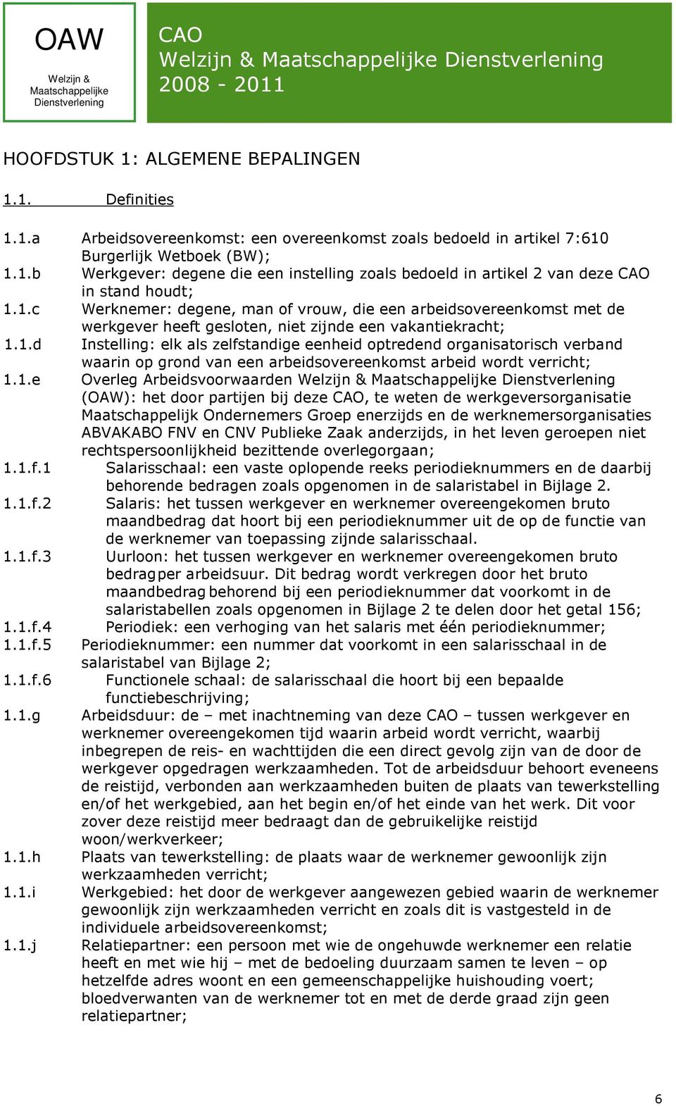 1.e Overleg Arbeidsvoorwaarden (OAW): het door partijen bij deze, te weten de werkgeversorganisatie Maatschappelijk Ondernemers Groep enerzijds en de werknemersorganisaties ABVAKABO FNV en CNV