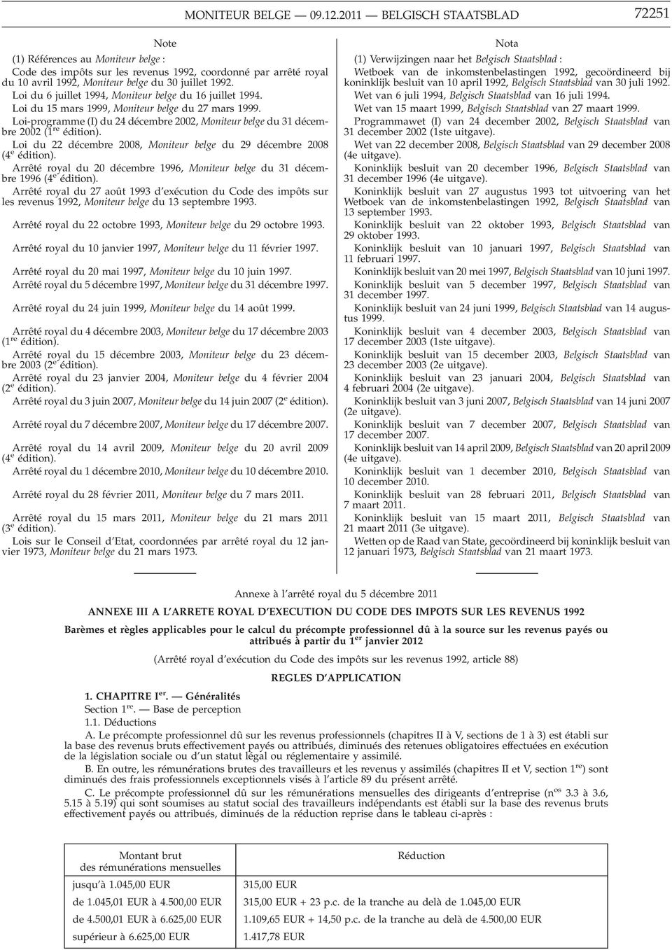 Loi du 6 juillet 1994, Moniteur belge du 16 juillet 1994. Loi du 15 mars 1999, Moniteur belge du 27 mars 1999. Loi-programme (I) du 24 décembre 2002, Moniteur belge du 31 décembre 2002 (1 re édition).