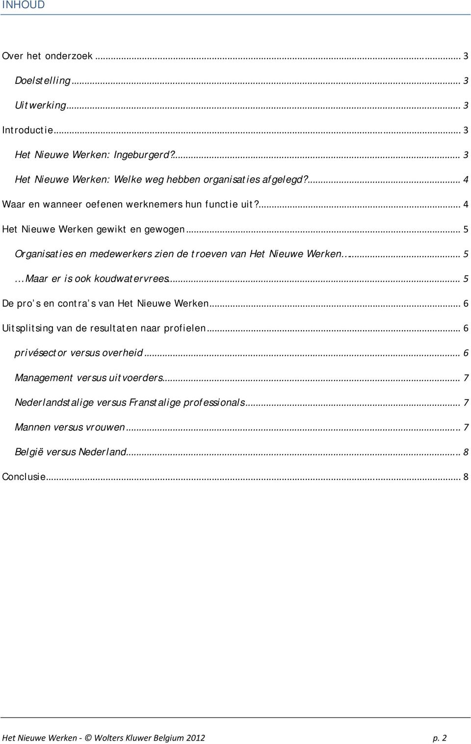 .. 5 Maar er is ook koudwatervrees... 5 De pro s en contra s van Het Nieuwe Werken... 6 Uitsplitsing van de resultaten naar profielen... 6 privésector versus overheid.