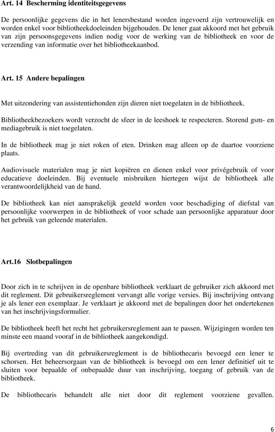 15 Andere bepalingen Met uitzondering van assistentiehonden zijn dieren niet toegelaten in de bibliotheek. Bibliotheekbezoekers wordt verzocht de sfeer in de leeshoek te respecteren.